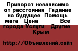 Приворот независимо от расстояния. Гадание на будущее. Помощь мага › Цена ­ 2 000 - Все города Услуги » Другие   . Крым